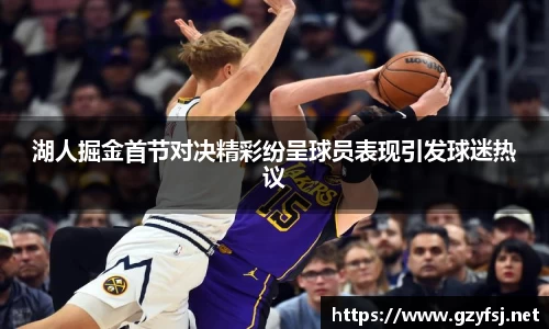 湖人掘金首节对决精彩纷呈球员表现引发球迷热议